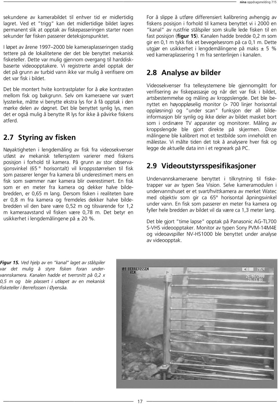 I løpet av årene 1997 2000 ble kameraplasseringen stadig tettere på de lokalitetene der det ble benyttet mekanisk fisketeller. Dette var mulig gjennom overgang til harddiskbaserte videoopptakere.