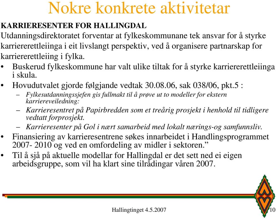 5 : Fylkesutdanningssjefen gis fullmakt til å prøve ut to modeller for ekstern karriereveiledning: Karrieresentret på Papirbredden som et treårig prosjekt i henhold til tidligere vedtatt forprosjekt.