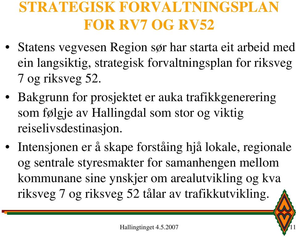 Bakgrunn for prosjektet er auka trafikkgenerering som følgje av Hallingdal som stor og viktig reiselivsdestinasjon.