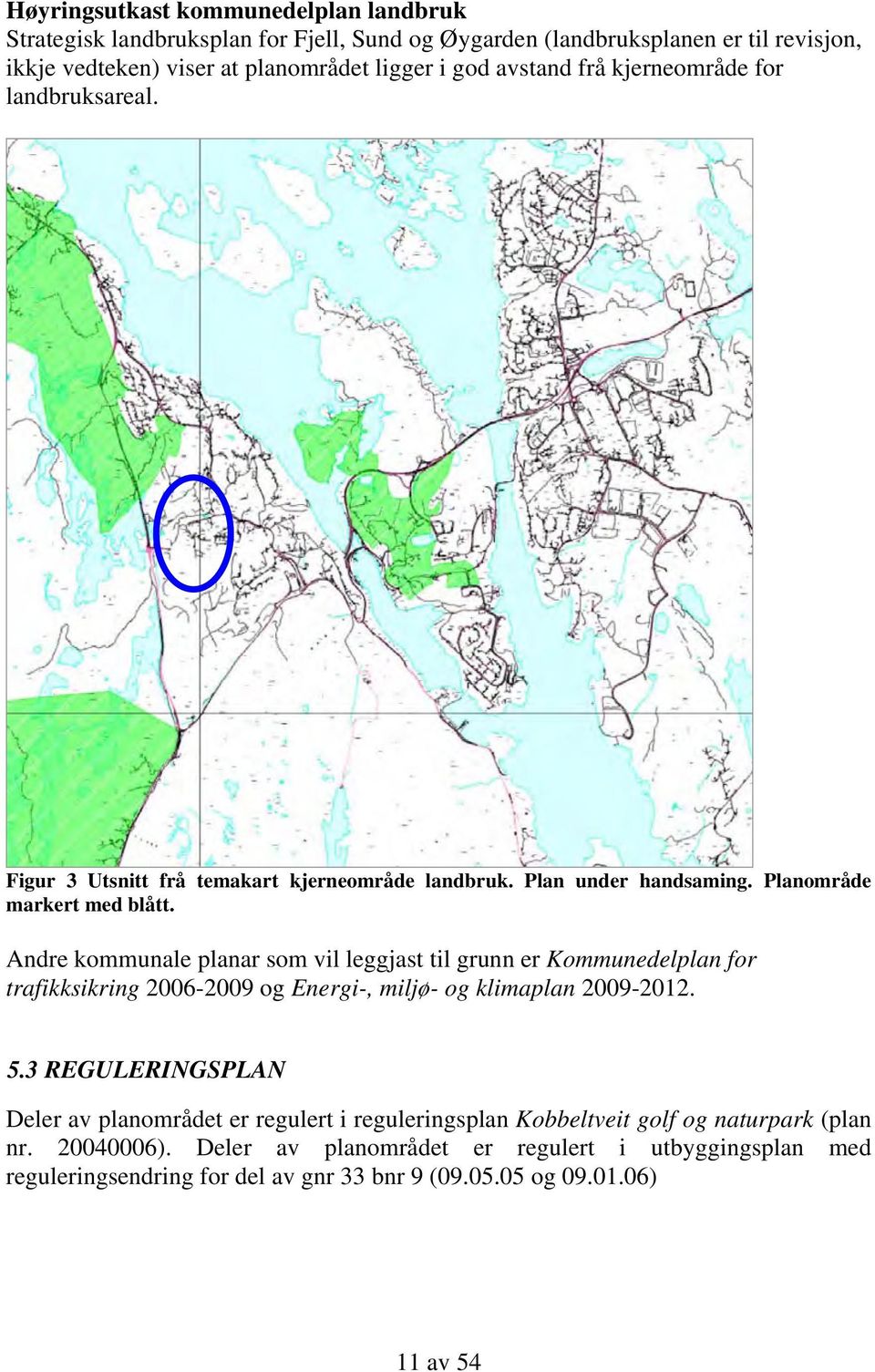 Andre kommunale planar som vil leggjast til grunn er Kommunedelplan for trafikksikring 2006-2009 og Energi-, miljø- og klimaplan 2009-2012. 5.