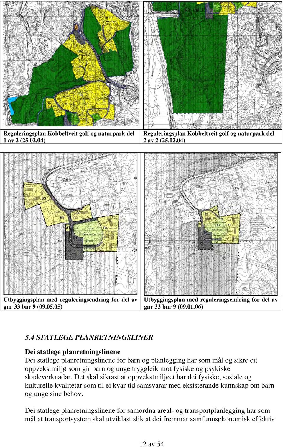 4 STATLEGE PLANRETNINGSLINER Dei statlege planretningslinene Dei statlege planretningslinene for barn og planlegging har som mål og sikre eit oppvekstmiljø som gir barn og unge tryggleik mot fysiske