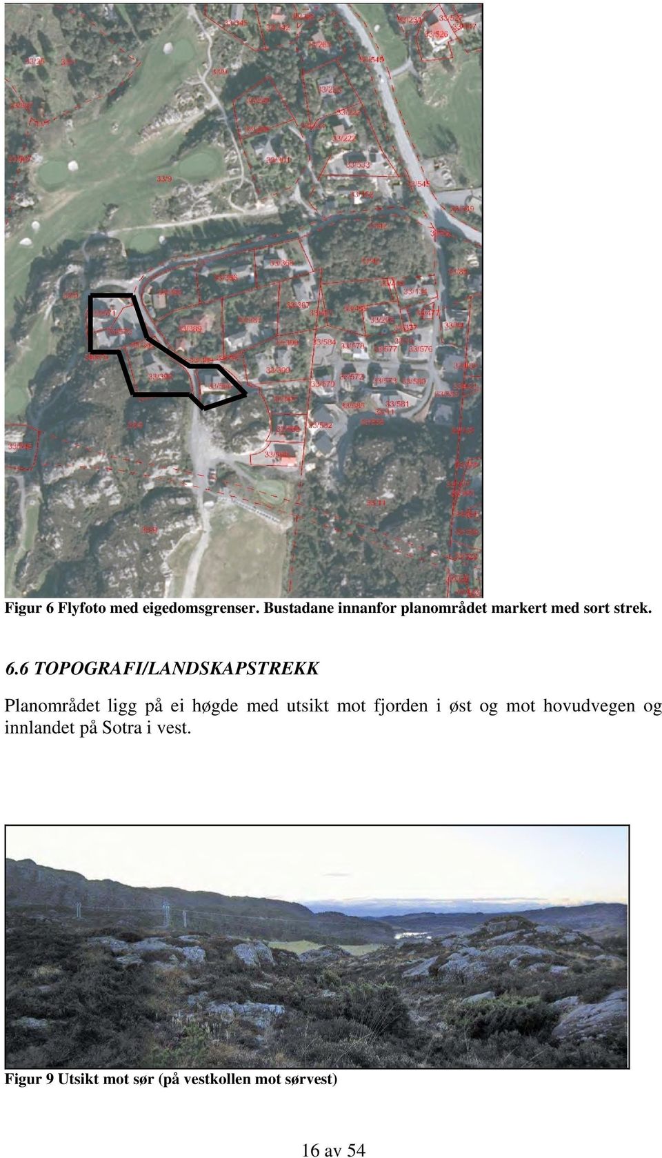 6 TOPOGRAFI/LANDSKAPSTREKK Planområdet ligg på ei høgde med utsikt mot