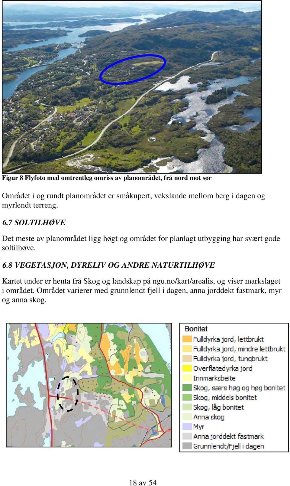 7 SOLTILHØVE Det meste av planområdet ligg høgt og området for planlagt utbygging har svært gode soltilhøve. 6.