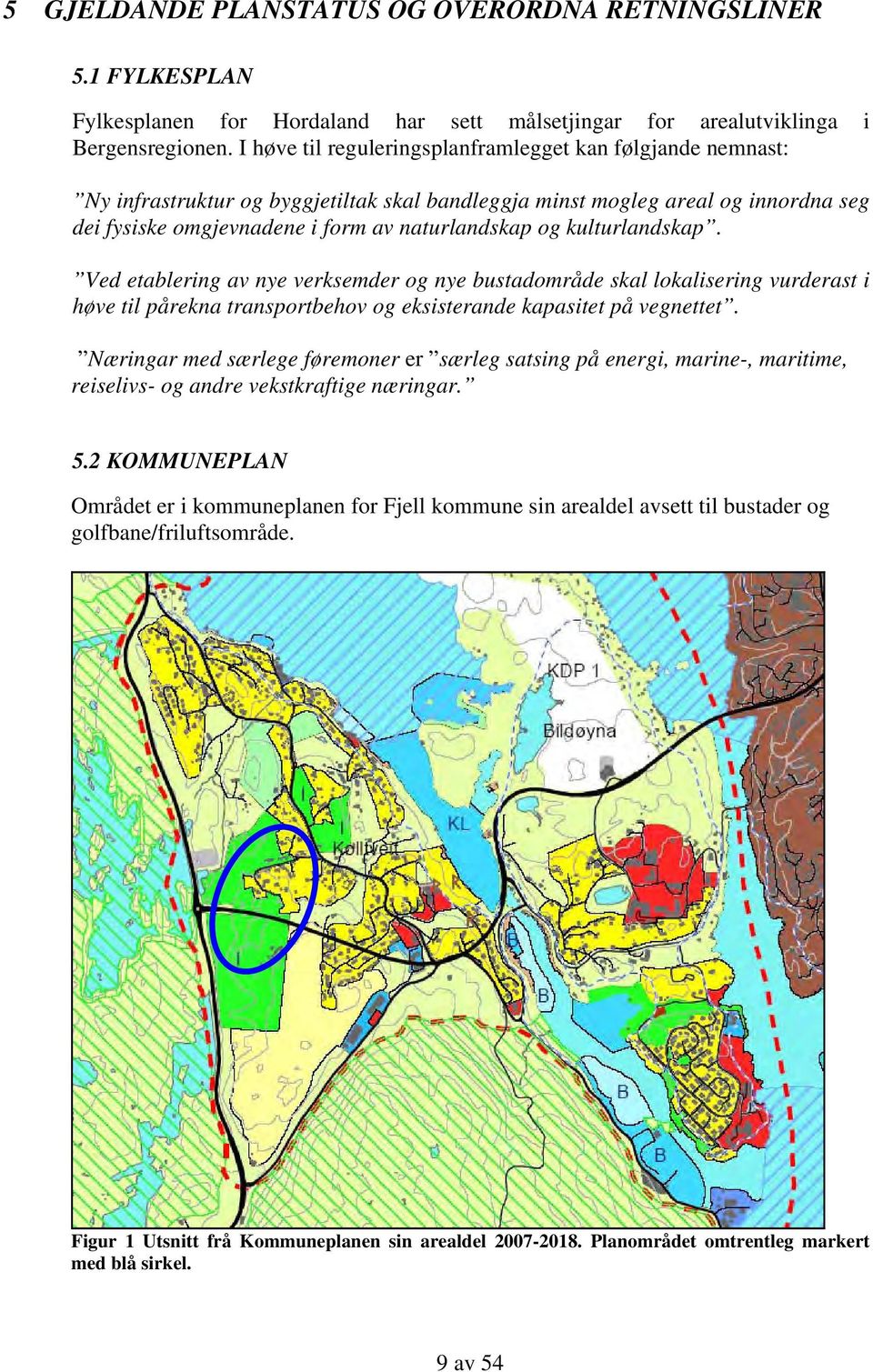 kulturlandskap. Ved etablering av nye verksemder og nye bustadområde skal lokalisering vurderast i høve til pårekna transportbehov og eksisterande kapasitet på vegnettet.