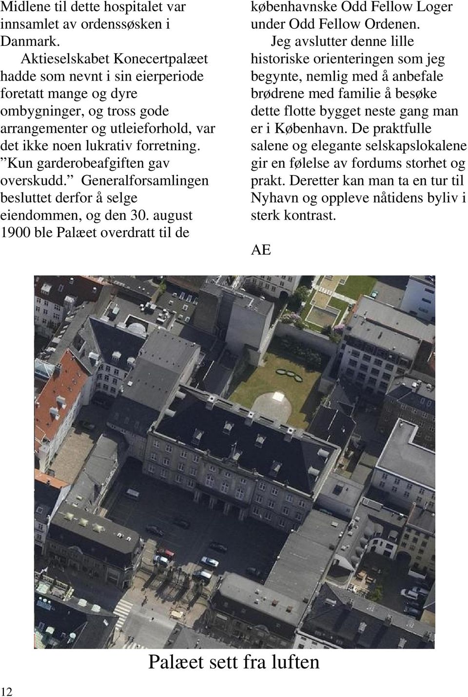 Kun garderobeafgiften gav overskudd. Generalforsamlingen besluttet derfor å selge eiendommen, og den 30. august 1900 ble Palæet overdratt til de københavnske Odd Fellow Loger under Odd Fellow Ordenen.