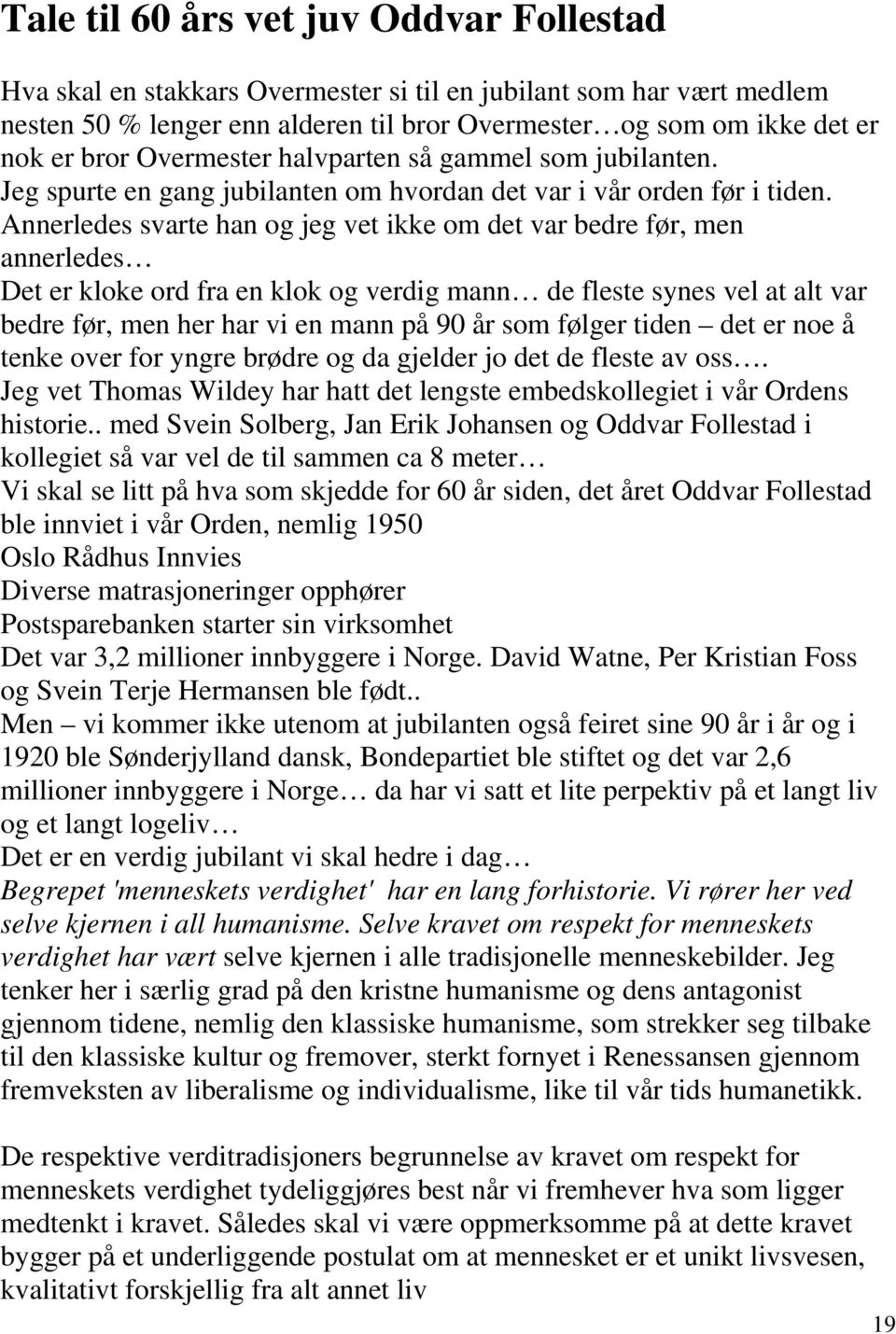 Annerledes svarte han og jeg vet ikke om det var bedre før, men annerledes Det er kloke ord fra en klok og verdig mann de fleste synes vel at alt var bedre før, men her har vi en mann på 90 år som