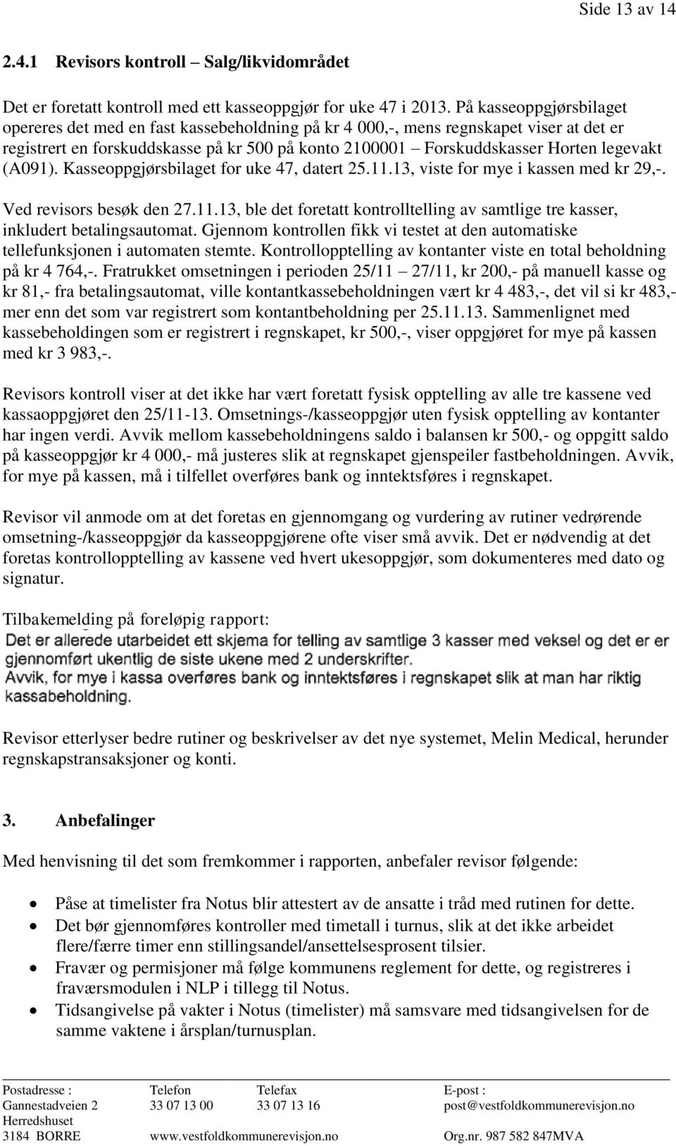 (A091). Kasseoppgjørsbilaget for uke 47, datert 25.11.13, viste for mye i kassen med kr 29,-. Ved revisors besøk den 27.11.13, ble det foretatt kontrolltelling av samtlige tre kasser, inkludert betalingsautomat.