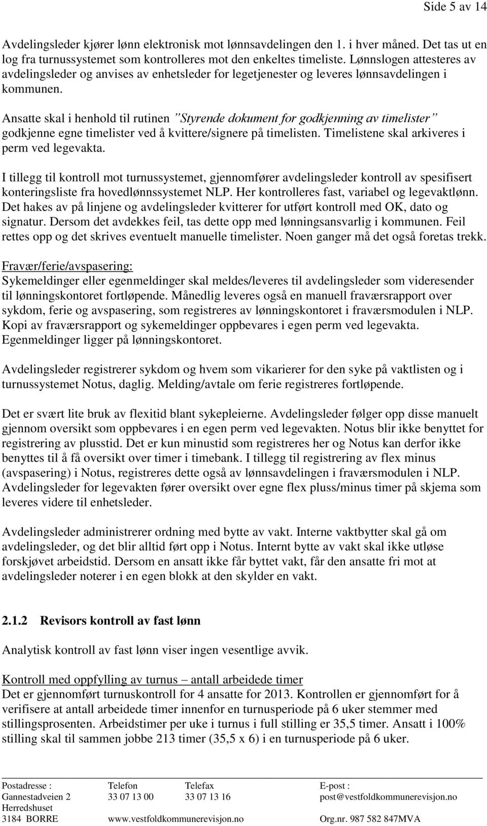 Ansatte skal i henhold til rutinen Styrende dokument for godkjenning av timelister godkjenne egne timelister ved å kvittere/signere på timelisten. Timelistene skal arkiveres i perm ved legevakta.