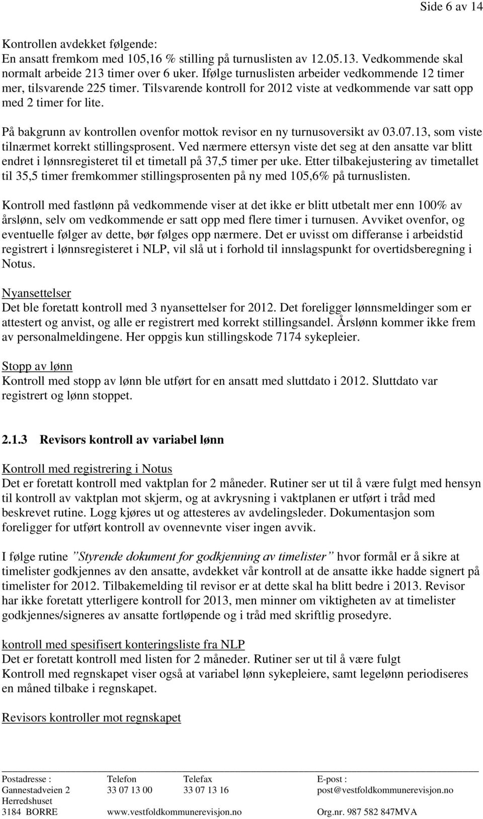 På bakgrunn av kontrollen ovenfor mottok revisor en ny turnusoversikt av 03.07.13, som viste tilnærmet korrekt stillingsprosent.