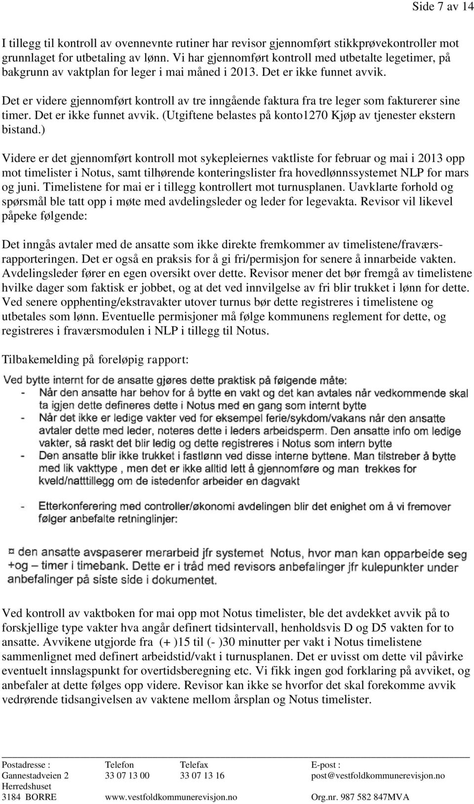 Det er videre gjennomført kontroll av tre inngående faktura fra tre leger som fakturerer sine timer. Det er ikke funnet avvik. (Utgiftene belastes på konto1270 Kjøp av tjenester ekstern bistand.