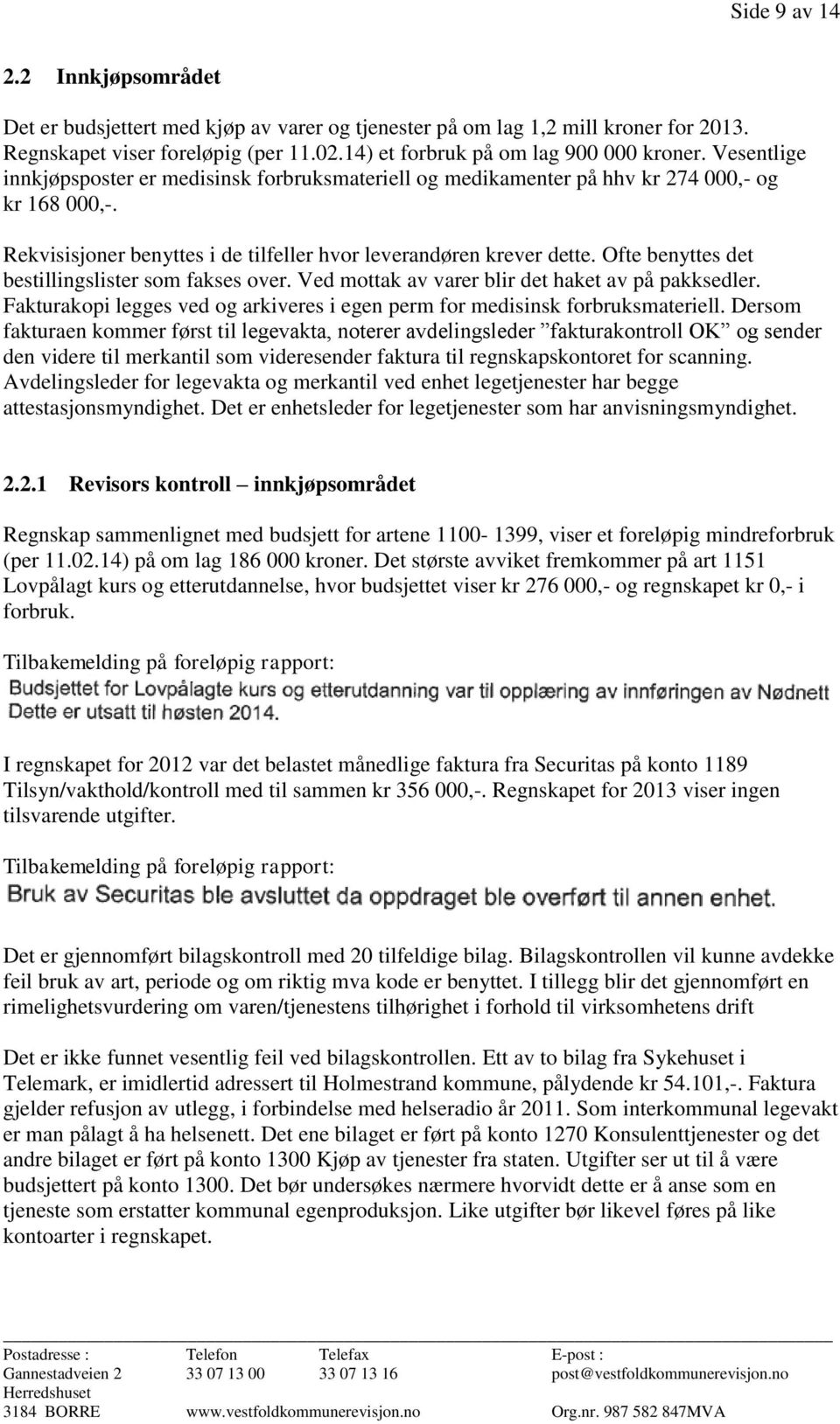 Ofte benyttes det bestillingslister som fakses over. Ved mottak av varer blir det haket av på pakksedler. Fakturakopi legges ved og arkiveres i egen perm for medisinsk forbruksmateriell.