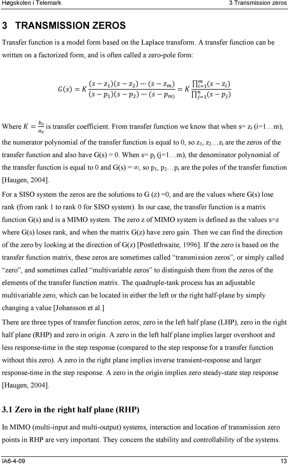 From transfer function we know that when s= z i (i=1 m), the numerator polynomial of the transfer function is equal to 0, so z 1, z 2 z i are the zeros of the transfer function and also have G(s) = 0.