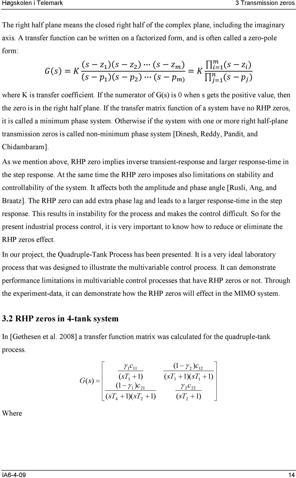 If the numerator of G(s) is 0 when s gets the positive value, then the zero is in the right half plane.