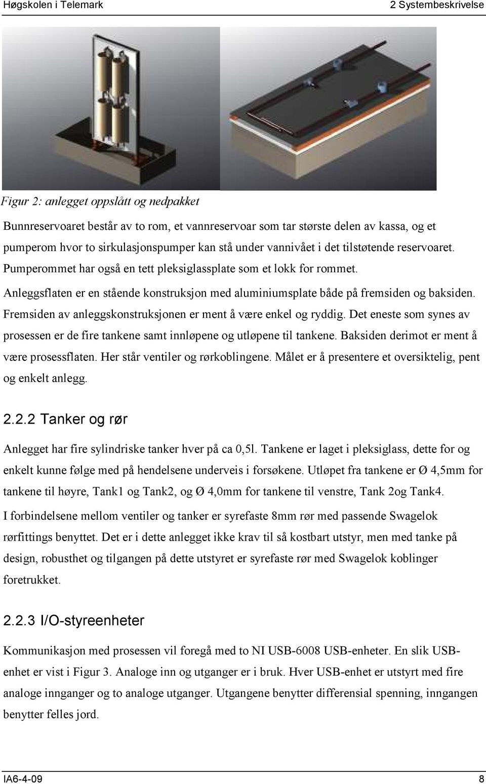 Anleggsflaten er en stående konstruksjon med aluminiumsplate både på fremsiden og baksiden. Fremsiden av anleggskonstruksjonen er ment å være enkel og ryddig.