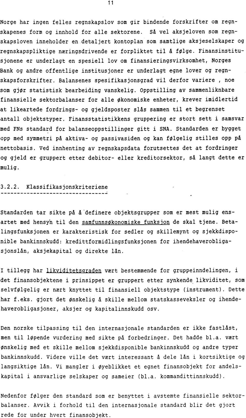 Finansinstitusjonene er underlagt en spesiell lov om finansieringsvirksomhet, Norges Bank og andre offentlige institusjoner er underlagt egne lover og regnskapsforskrifter.