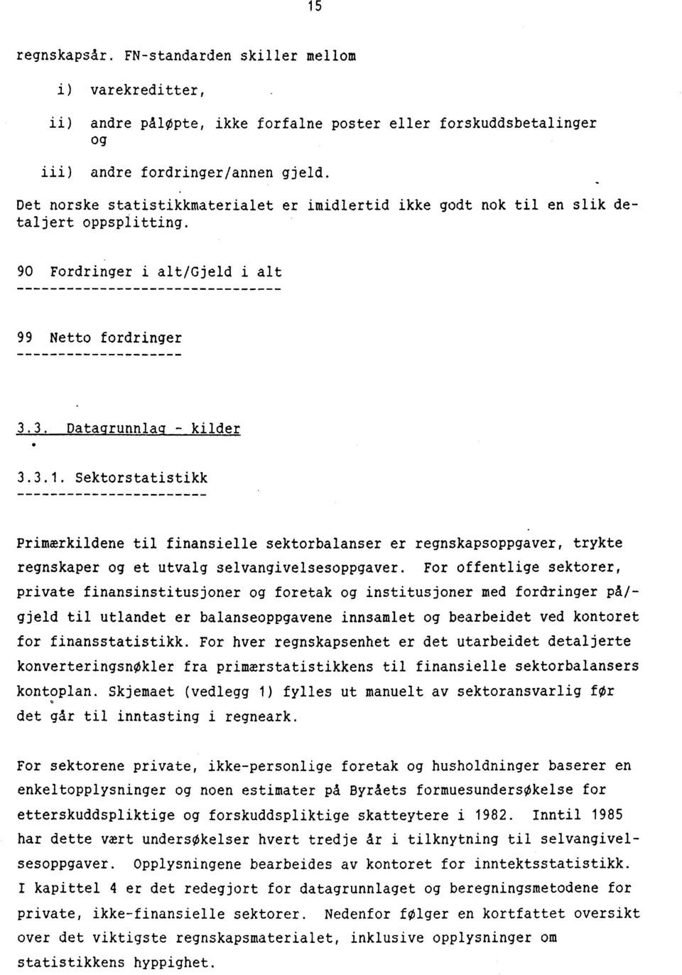 Sektorstatistikk Primærkildene til finansielle sektorbalanser er regnskapsoppgaver, trykte regnskaper og et utvalg selvangivelsesoppgaver.