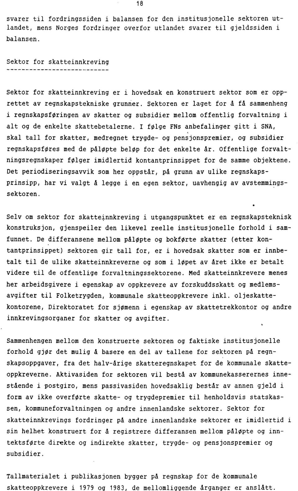 Sektoren er laget for,a få sammenheng i regnskapsforingen av skatter og subsidier mellom offentlig forvaltning i alt og de enkelte skattebetalerne.
