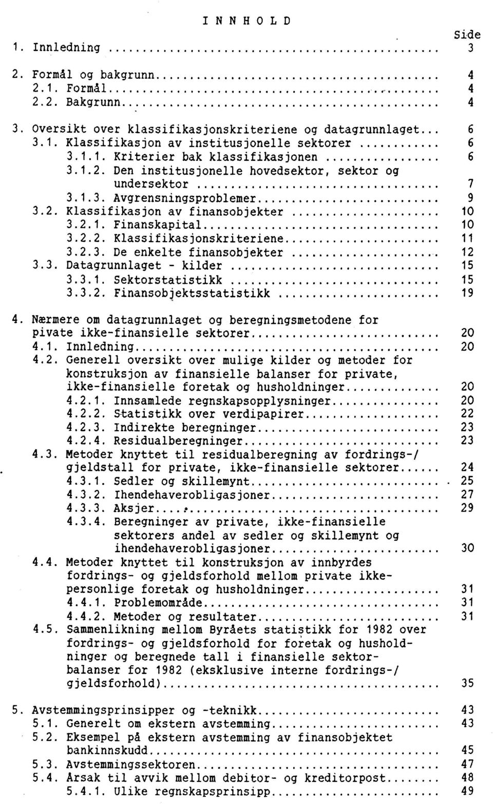 3. Datagrunnlaget - kilder 15 3.3.1. Sektorstatistikk 15 3.3.2. FinansoNektsstatistikk 19 4. Nærmere om datagrunnlaget og beregningsmetodene for pivate ikke-finansielle sektorer 20 4.1. Innledning 20 4.