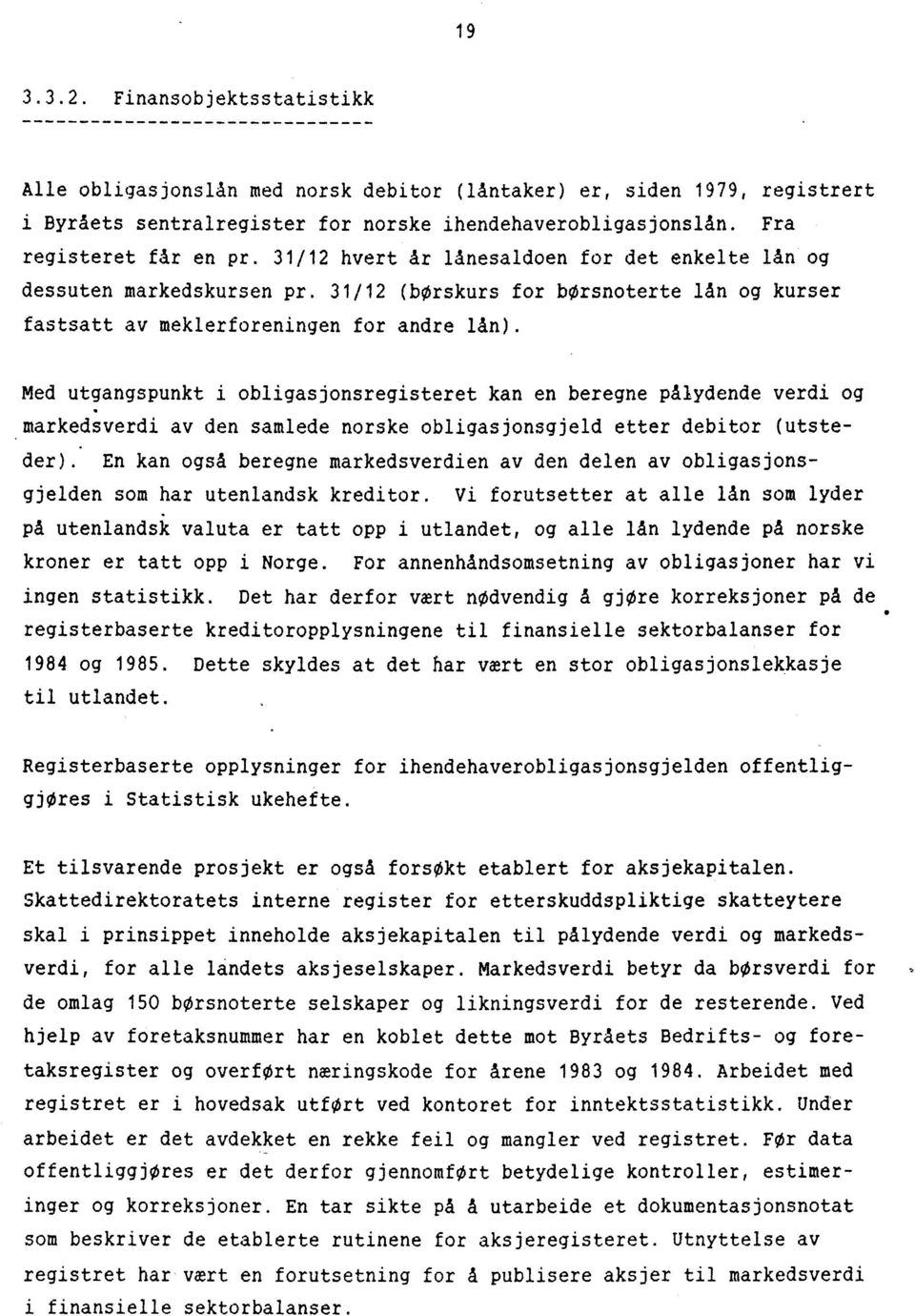 Med utgangspunkt i obligasjonsregisteret kan en beregne pålydende verdi og markedsverdi av den samlede norske obligasjonsgjeld etter debitor (utsteder): En kan også beregne markedsverdien av den