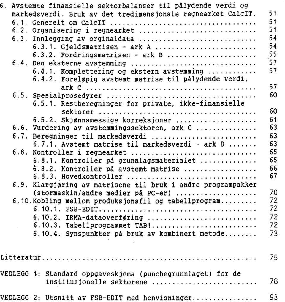 4.2. ForelOpig avstemt matrise til pålydende verdi, ark C......... 57 6.5. Spesialprosedyrer......... 60 6.5.1. Restberegninger for private, ikke-finansielle sektorer... 60 6.5.2. Skjønnsmessige korreksjoner.