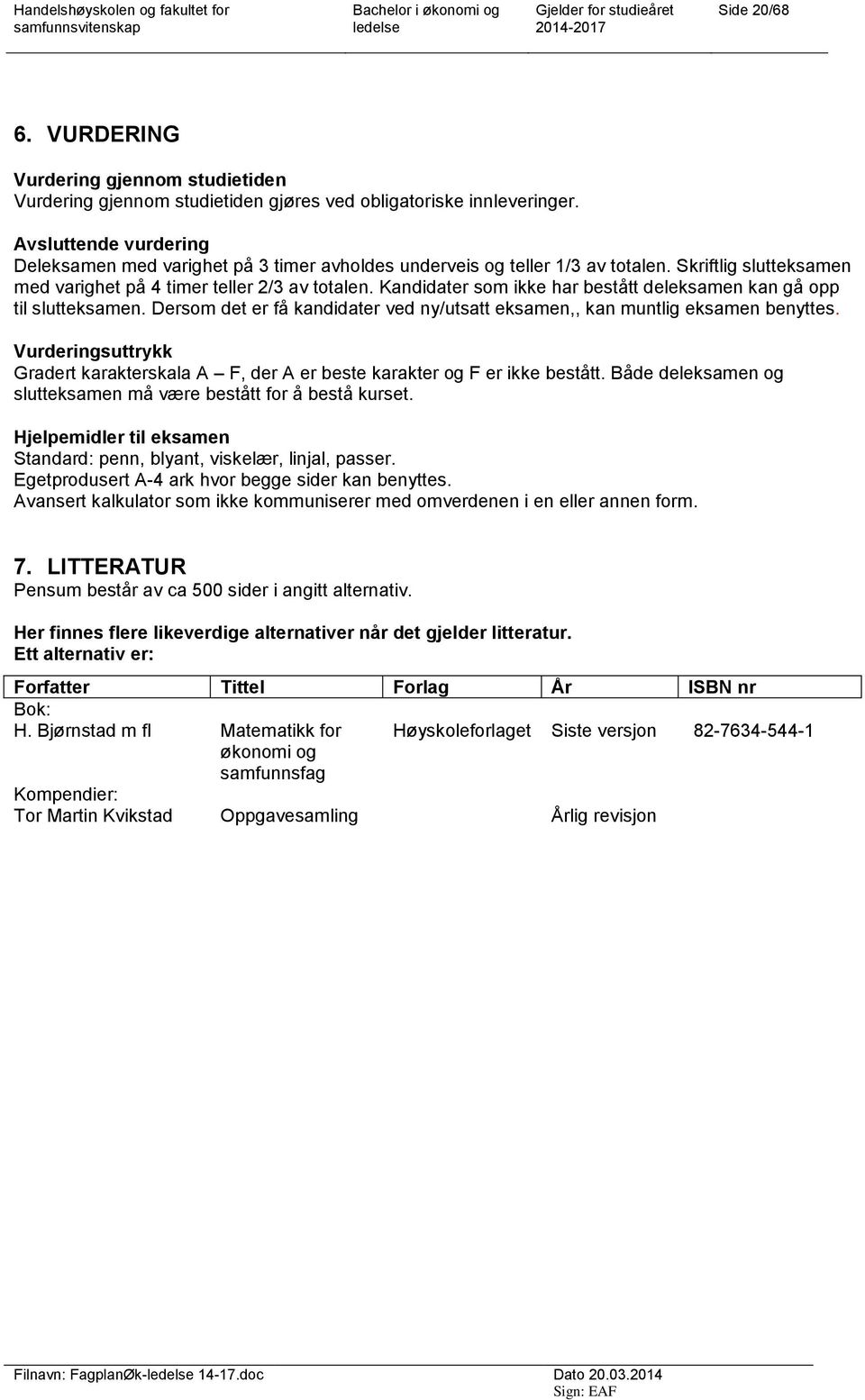 Kandidater som ikke har bestått deleksamen kan gå opp til slutteksamen. Dersom det er få kandidater ved ny/utsatt eksamen,, kan muntlig eksamen benyttes.