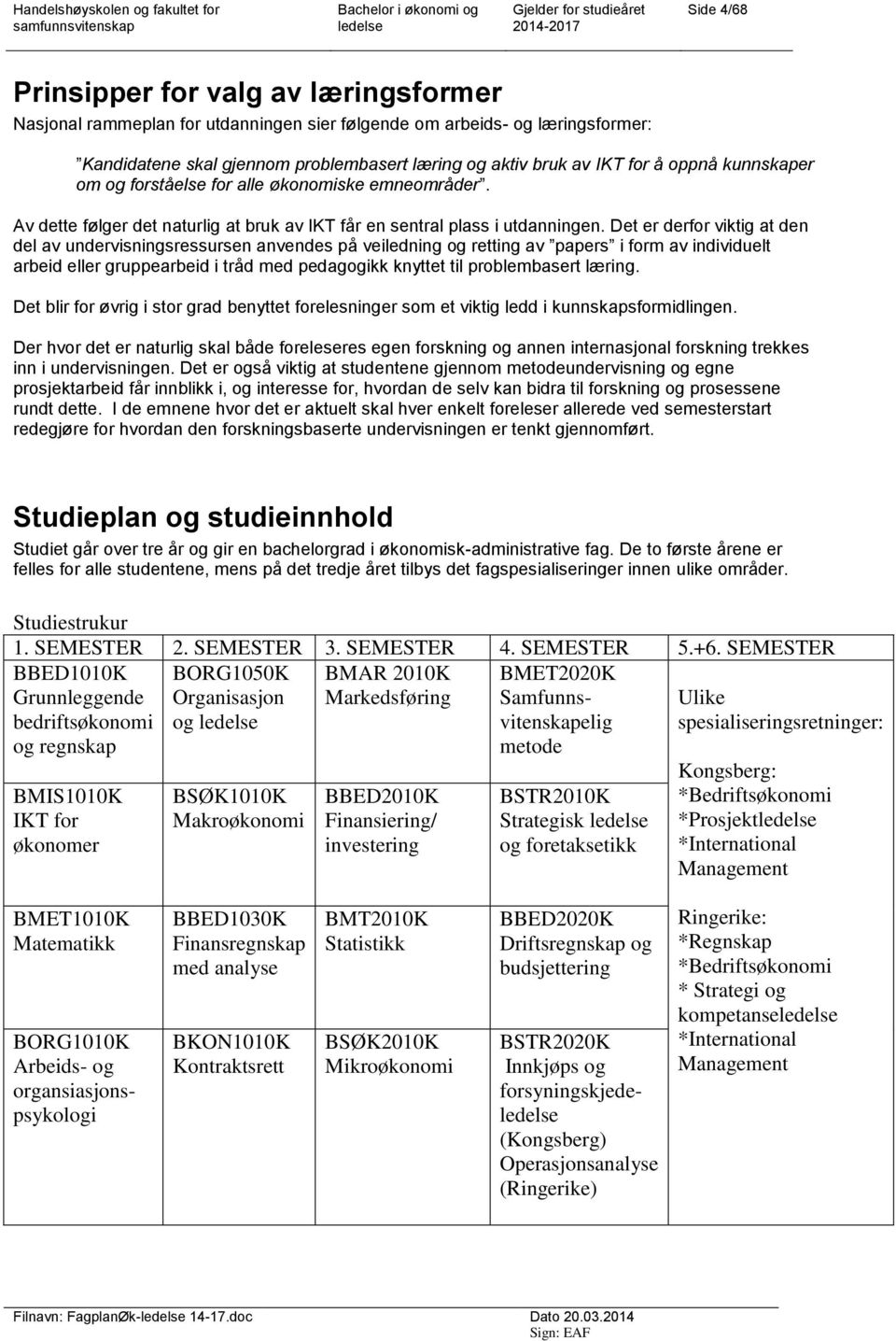 Det er derfor viktig at den del av undervisningsressursen anvendes på veiledning og retting av papers i form av individuelt arbeid eller gruppearbeid i tråd med pedagogikk knyttet til problembasert