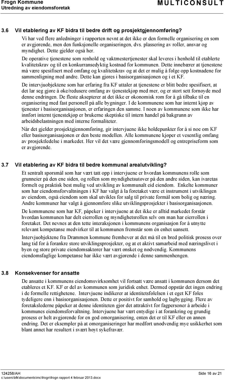 Dette gjelder også her. De operative tjenestene som renhold og vaktmestertjenester skal leveres i henhold til etablerte kvalitetskrav og til en konkurransedyktig kostnad for kommunen.