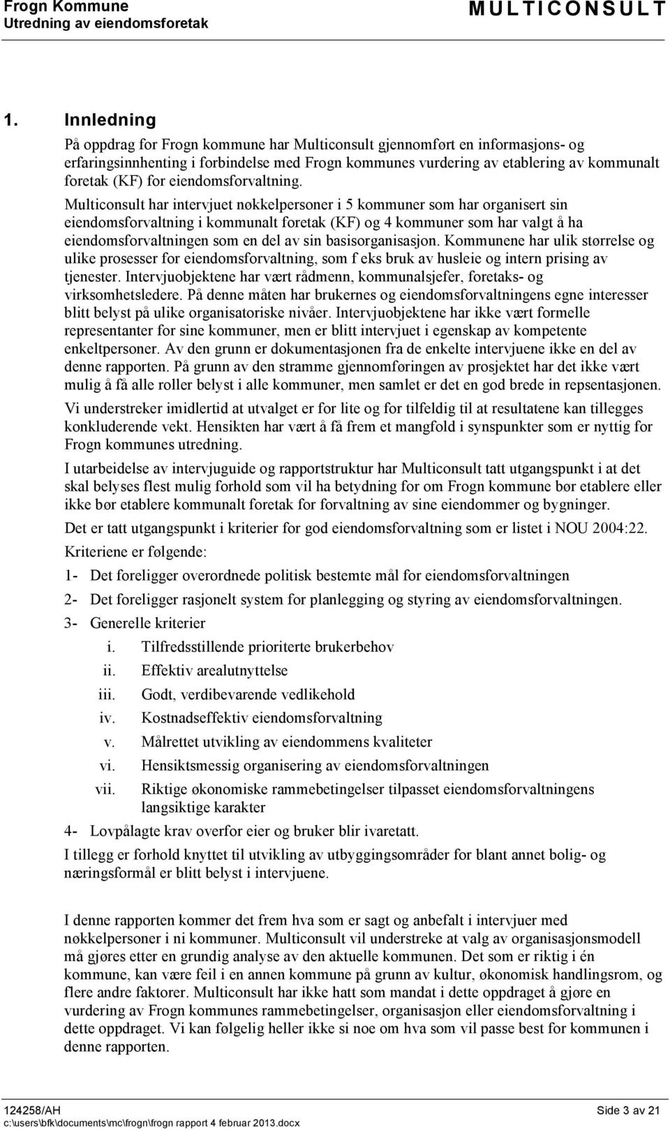 Multiconsult har intervjuet nøkkelpersoner i 5 kommuner som har organisert sin eiendomsforvaltning i kommunalt foretak (KF) og 4 kommuner som har valgt å ha eiendomsforvaltningen som en del av sin