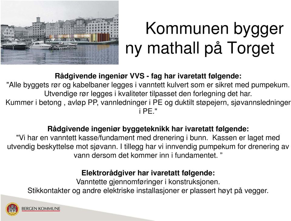 " Rådgivende ingeniør byggeteknikk har ivaretatt følgende: "Vi har en vanntett kasse/fundament med drenering i bunn. Kassen er laget med utvendig beskyttelse mot sjøvann.