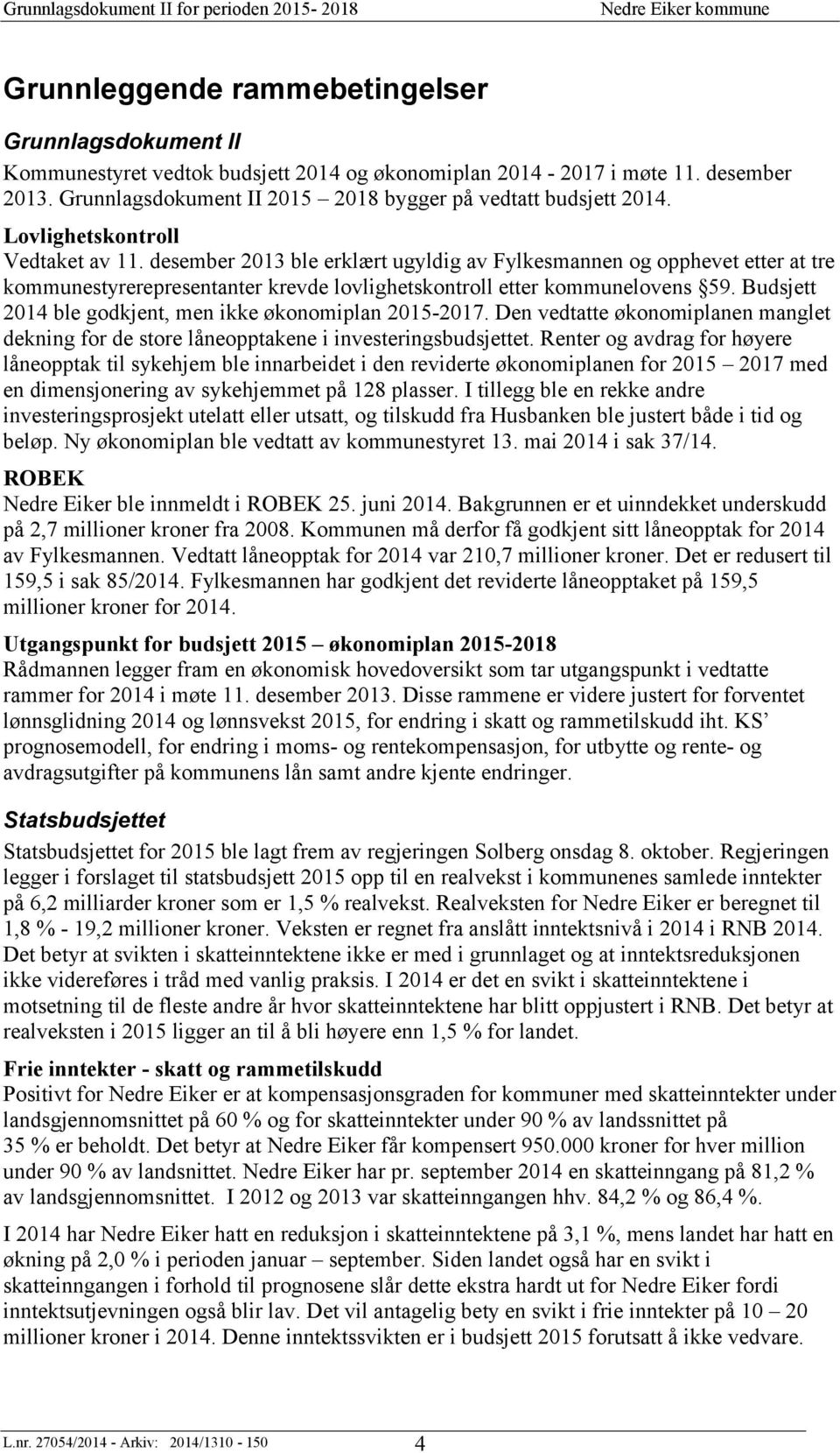 desember 2013 ble erklært ugyldig av Fylkesmannen og opphevet etter at tre kommunestyrerepresentanter krevde lovlighetskontroll etter kommunelovens 59.