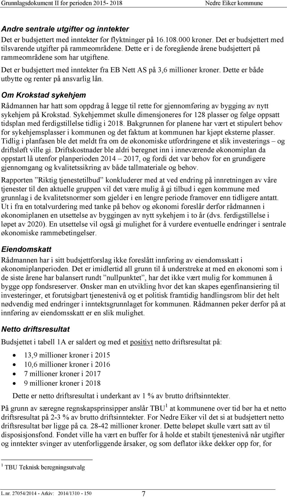 Dette er både utbytte og renter på ansvarlig lån. Om Krokstad sykehjem Rådmannen har hatt som oppdrag å legge til rette for gjennomføring av bygging av nytt sykehjem på Krokstad.