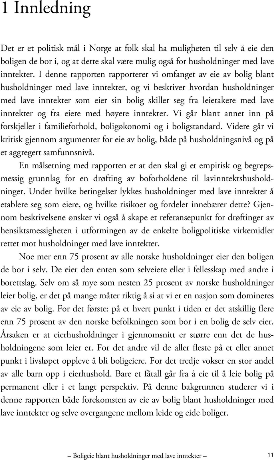 leietakere med lave inntekter og fra eiere med høyere inntekter. Vi går blant annet inn på forskjeller i familieforhold, boligøkonomi og i boligstandard.