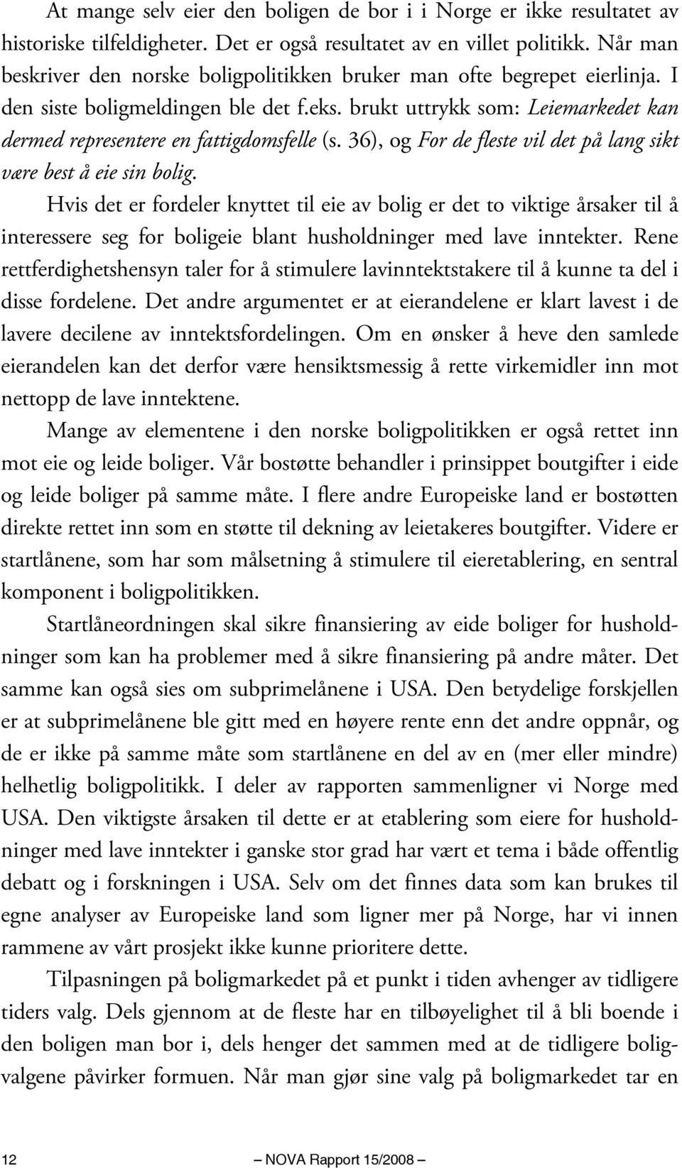 brukt uttrykk som: Leiemarkedet kan dermed representere en fattigdomsfelle (s. 36), og For de fleste vil det på lang sikt være best å eie sin bolig.