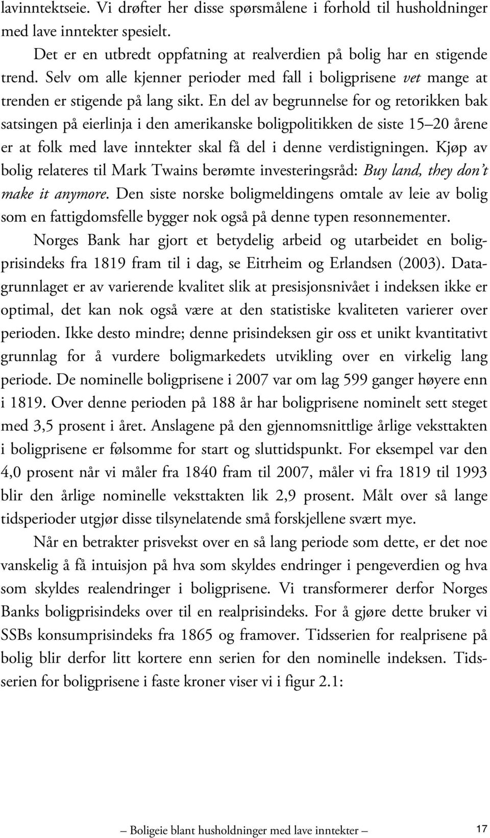 En del av begrunnelse for og retorikken bak satsingen på eierlinja i den amerikanske boligpolitikken de siste 15 20 årene er at folk med lave inntekter skal få del i denne verdistigningen.