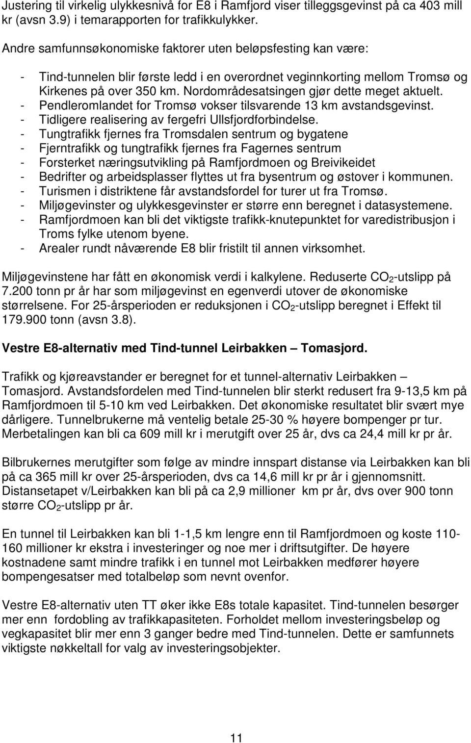 Nordområdesatsingen gjør dette meget aktuelt. - Pendleromlandet for Tromsø vokser tilsvarende 13 km avstandsgevinst. - Tidligere realisering av fergefri Ullsfjordforbindelse.