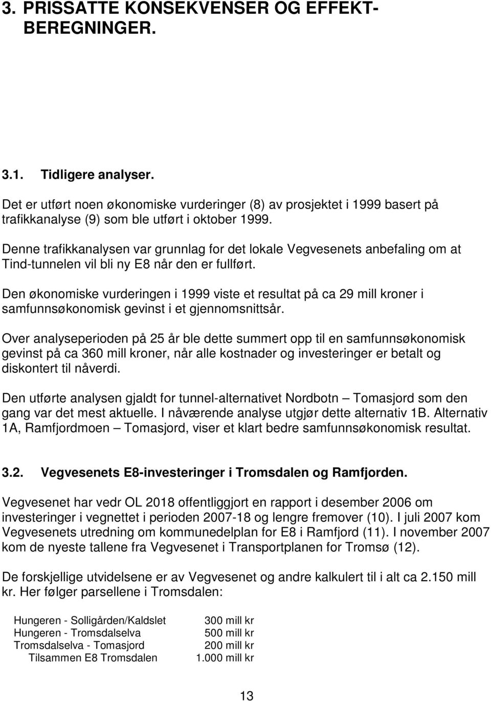 Denne trafikkanalysen var grunnlag for det lokale Vegvesenets anbefaling om at Tind-tunnelen vil bli ny E8 når den er fullført.