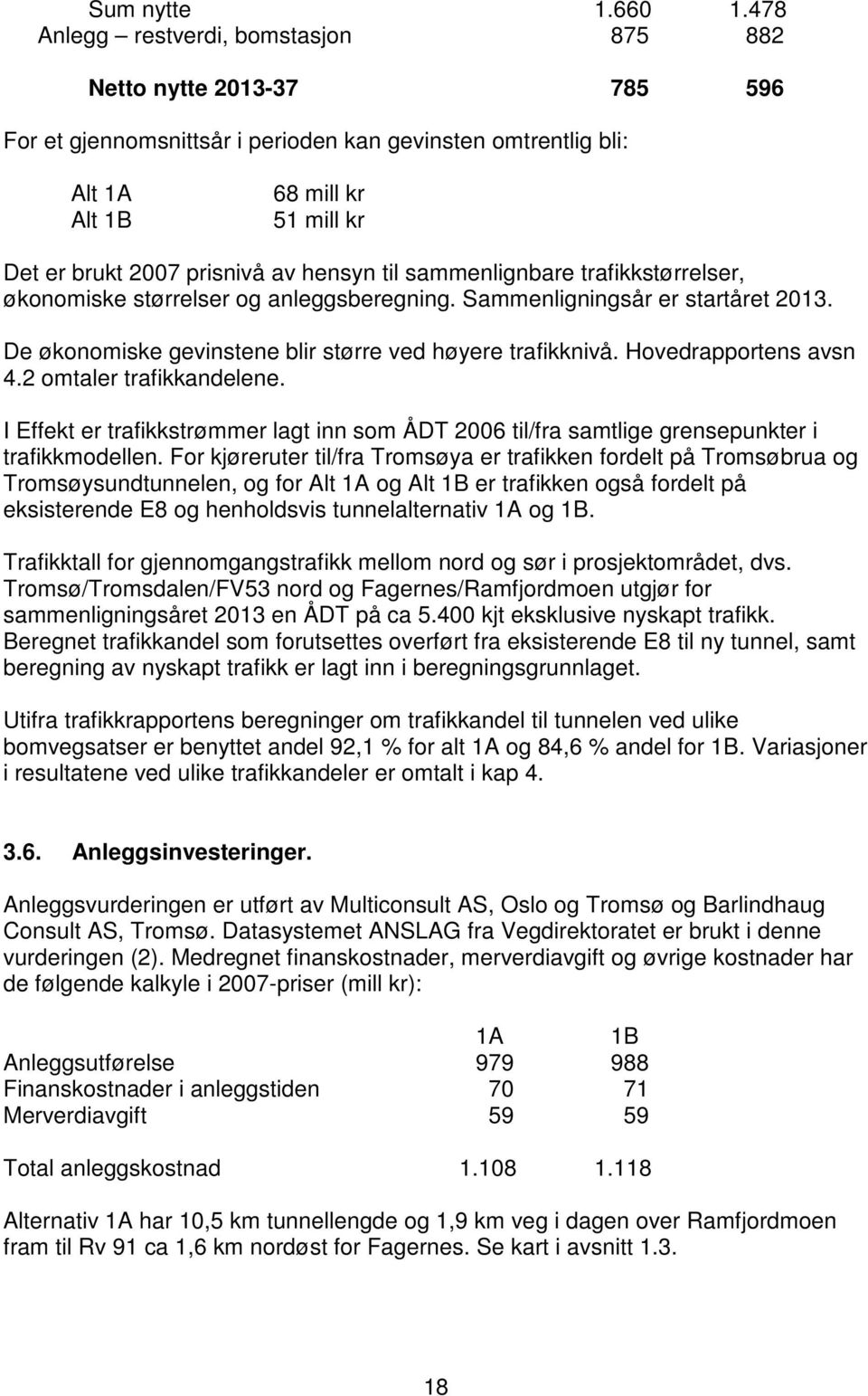 hensyn til sammenlignbare trafikkstørrelser, økonomiske størrelser og anleggsberegning. Sammenligningsår er startåret 2013. De økonomiske gevinstene blir større ved høyere trafikknivå.