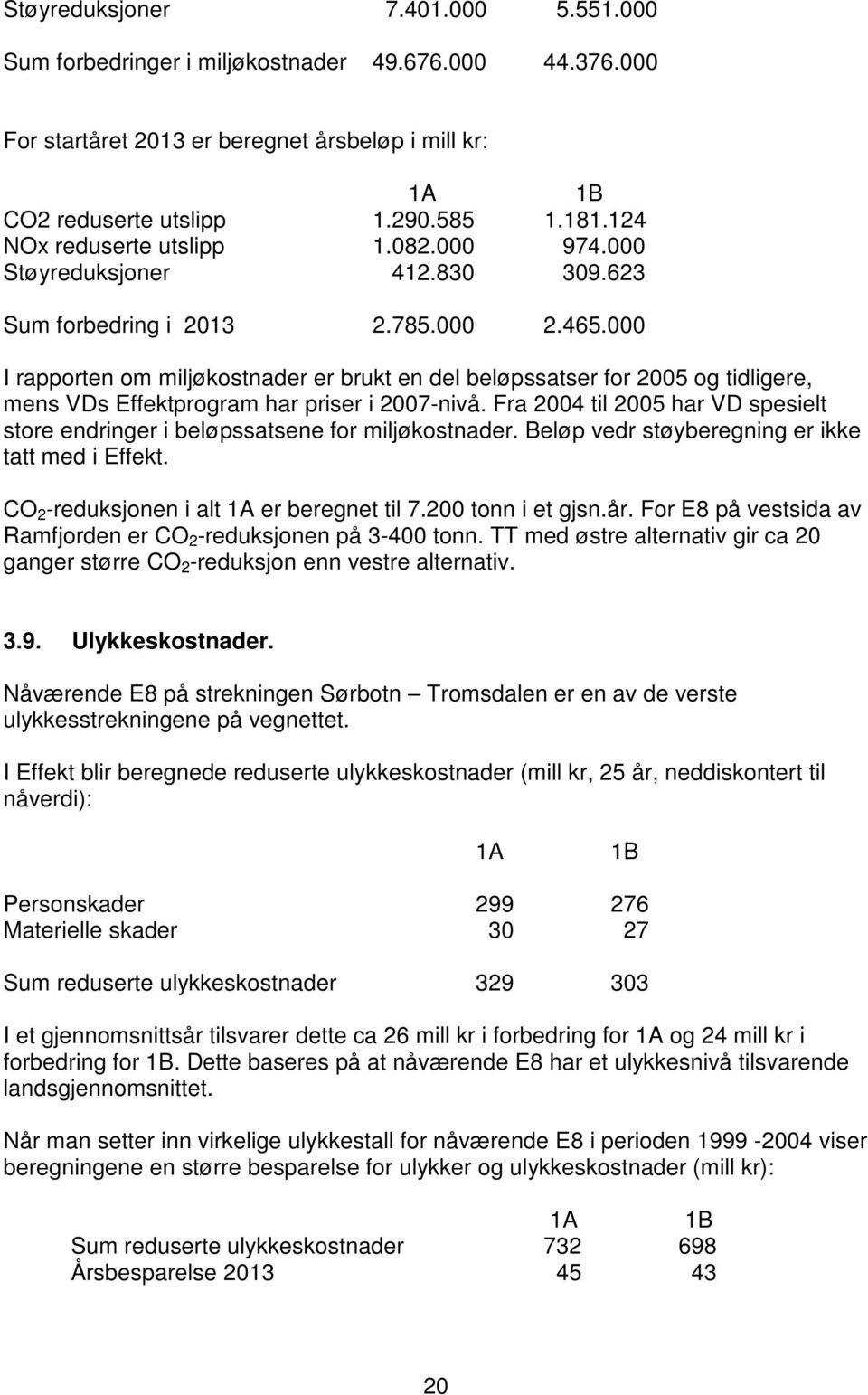 000 I rapporten om miljøkostnader er brukt en del beløpssatser for 2005 og tidligere, mens VDs Effektprogram har priser i 2007-nivå.