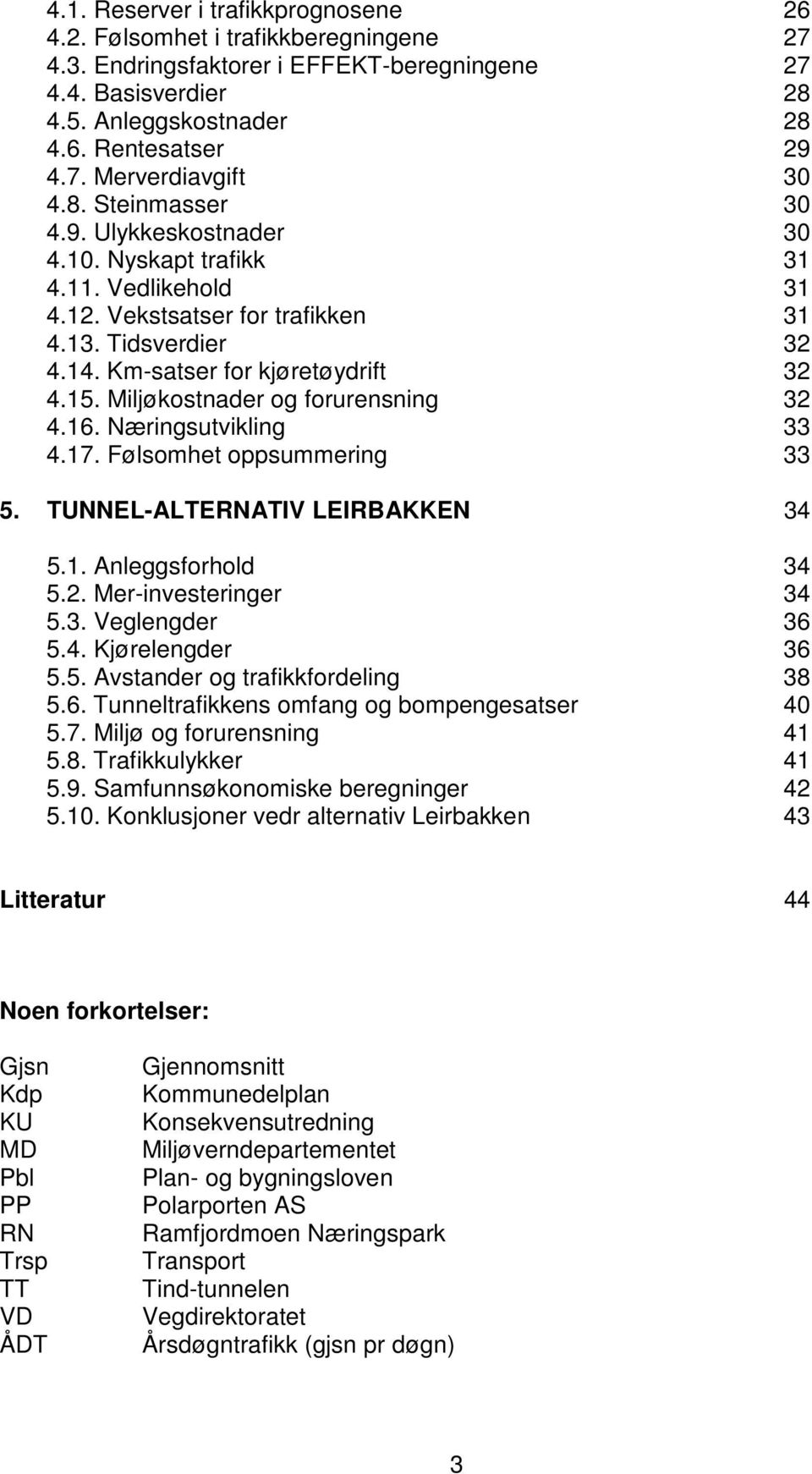 Miljøkostnader og forurensning 32 4.16. Næringsutvikling 33 4.17. Følsomhet oppsummering 33 5. TUNNEL-ALTERNATIV LEIRBAKKEN 34 5.1. Anleggsforhold 34 5.2. Mer-investeringer 34 5.3. Veglengder 36 5.4. Kjørelengder 36 5.