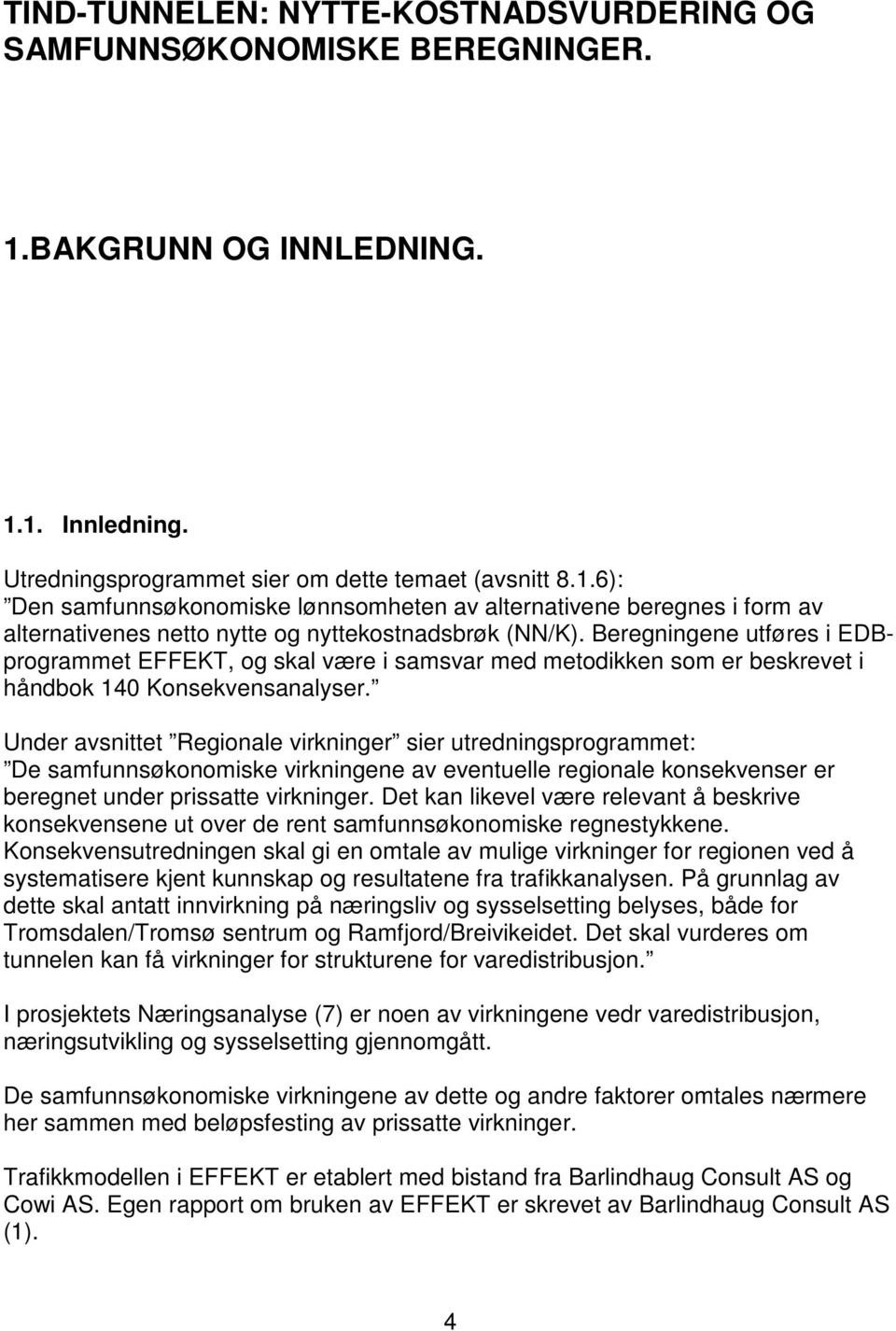 Beregningene utføres i EDBprogrammet EFFEKT, og skal være i samsvar med metodikken som er beskrevet i håndbok 140 Konsekvensanalyser.