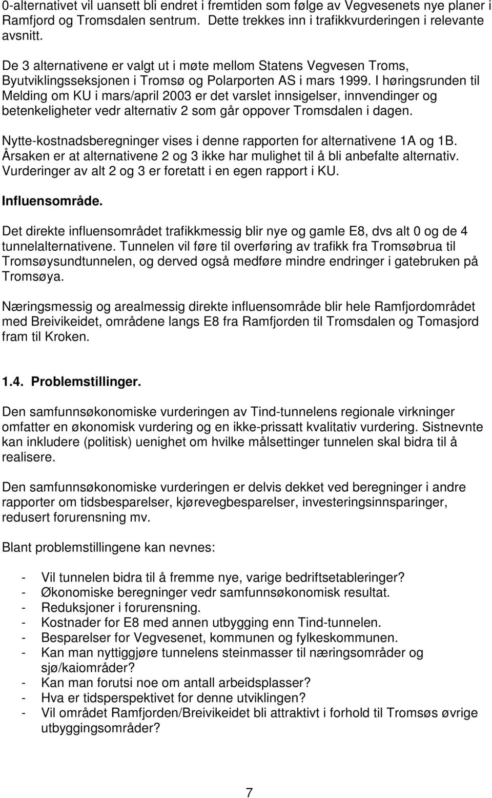 I høringsrunden til Melding om KU i mars/april 2003 er det varslet innsigelser, innvendinger og betenkeligheter vedr alternativ 2 som går oppover Tromsdalen i dagen.