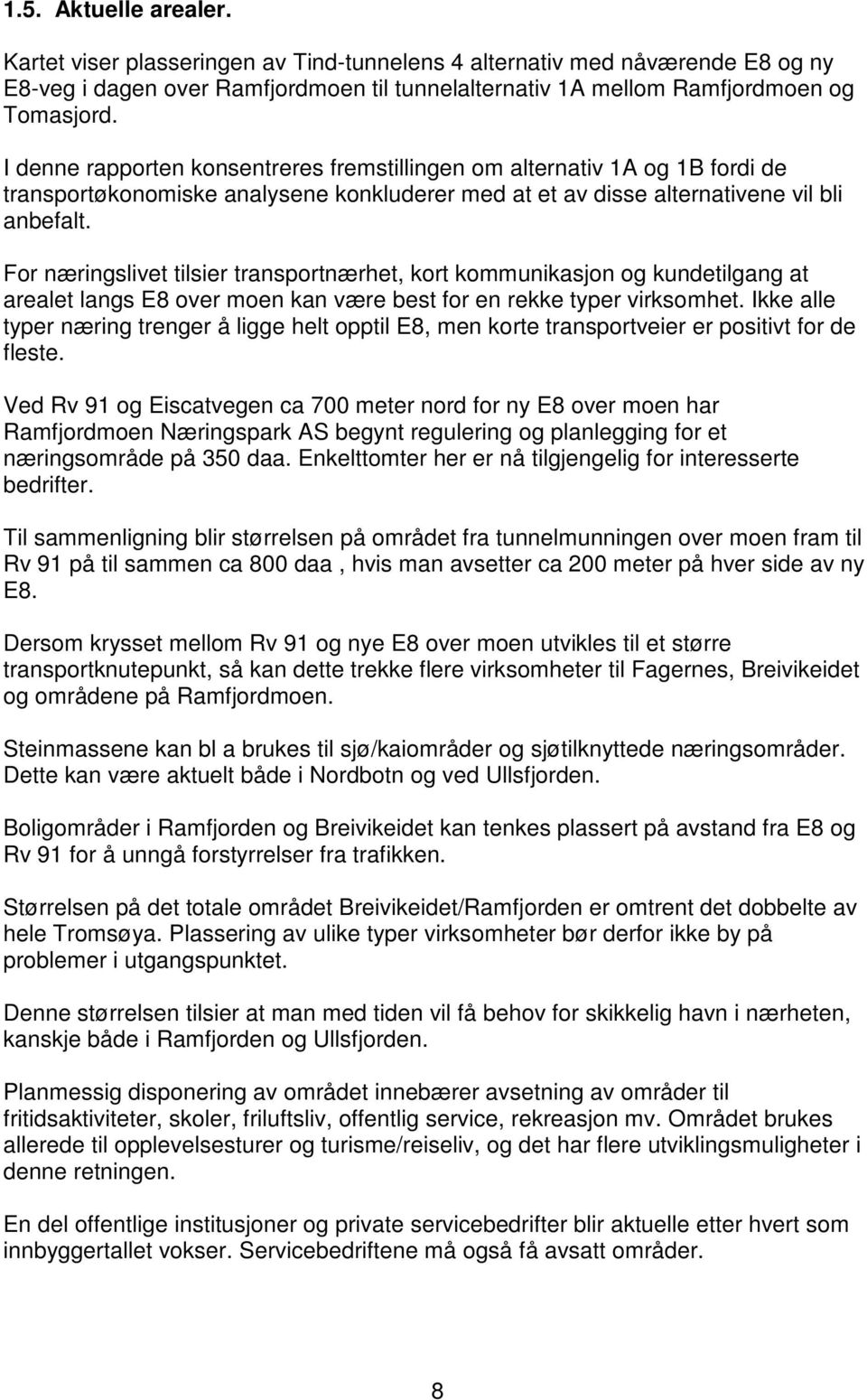 For næringslivet tilsier transportnærhet, kort kommunikasjon og kundetilgang at arealet langs E8 over moen kan være best for en rekke typer virksomhet.