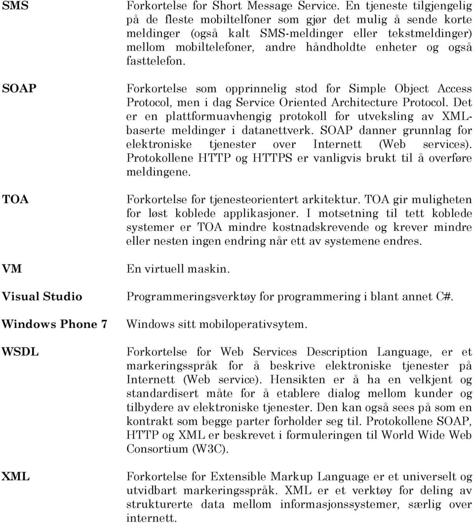 fasttelefon. Forkortelse som opprinnelig stod for Simple Object Access Protocol, men i dag Service Oriented Architecture Protocol.