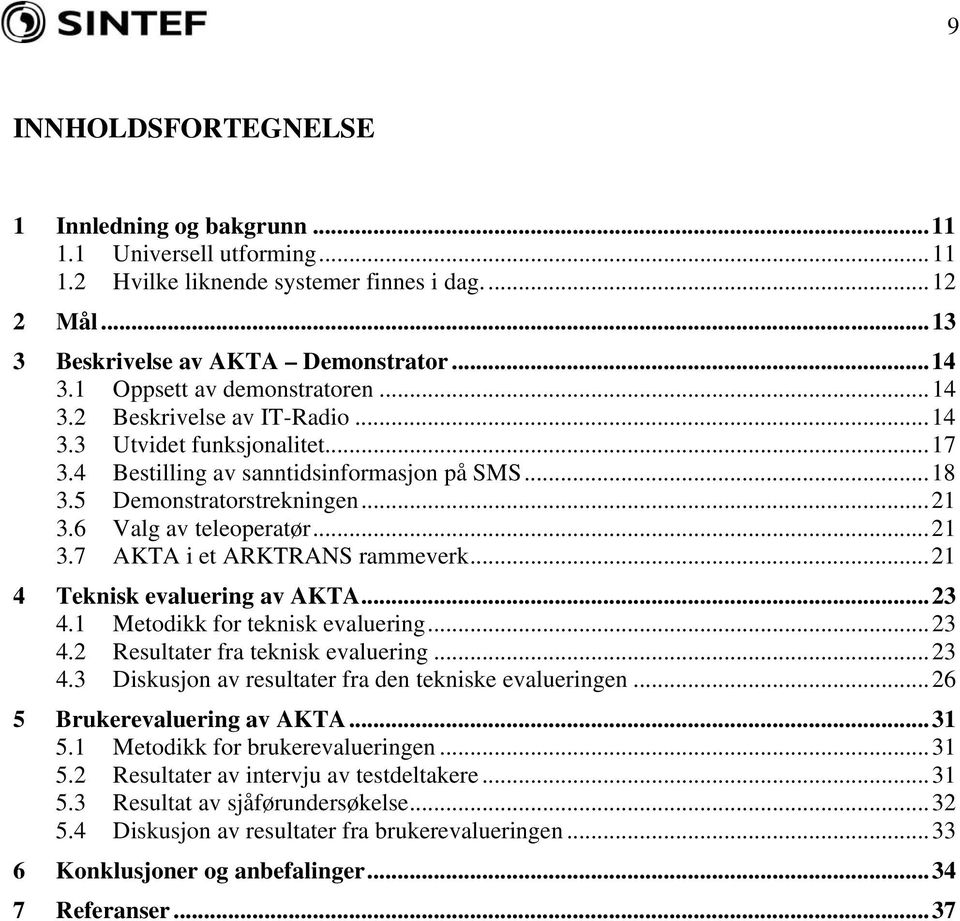 6 Valg av teleoperatør...21 3.7 AKTA i et ARKTRANS rammeverk...21 4 Teknisk evaluering av AKTA...23 4.1 Metodikk for teknisk evaluering...23 4.2 Resultater fra teknisk evaluering...23 4.3 Diskusjon av resultater fra den tekniske evalueringen.