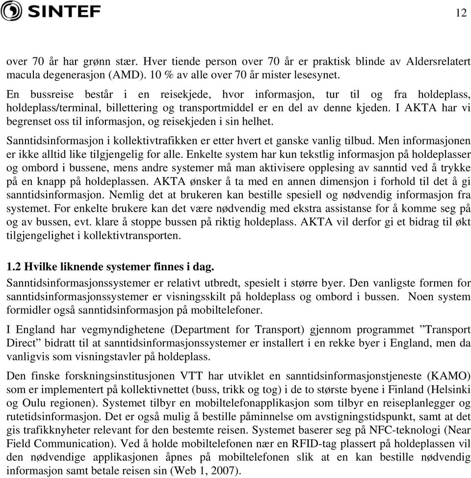 I AKTA har vi begrenset oss til informasjon, og reisekjeden i sin helhet. Sanntidsinformasjon i kollektivtrafikken er etter hvert et ganske vanlig tilbud.