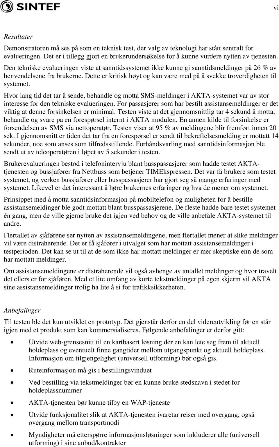 Den tekniske evalueringen viste at sanntidssystemet ikke kunne gi sanntidsmeldinger på 26 % av henvendelsene fra brukerne.