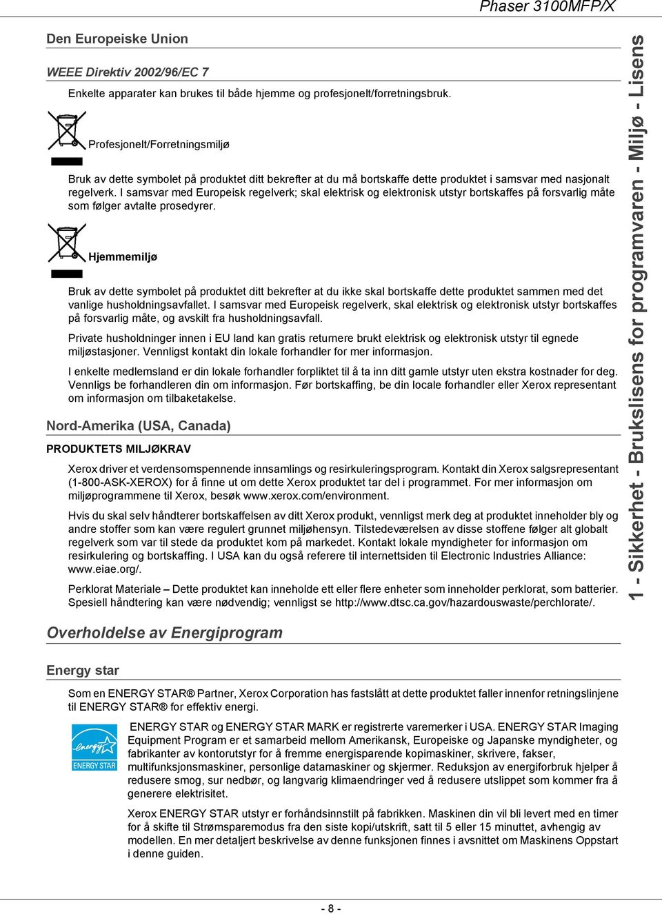 I samsvar med Europeisk regelverk; skal elektrisk og elektronisk utstyr bortskaffes på forsvarlig måte som følger avtalte prosedyrer.