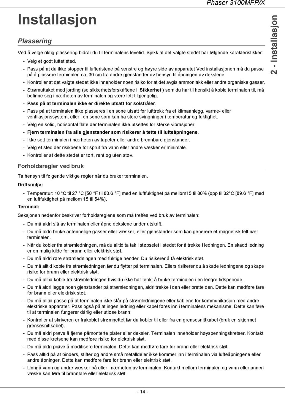 30 cm fra andre gjenstander av hensyn til åpningen av dekslene. - Kontroller at det valgte stedet ikke inneholder noen risiko for at det avgis ammoniakk eller andre organiske gasser.