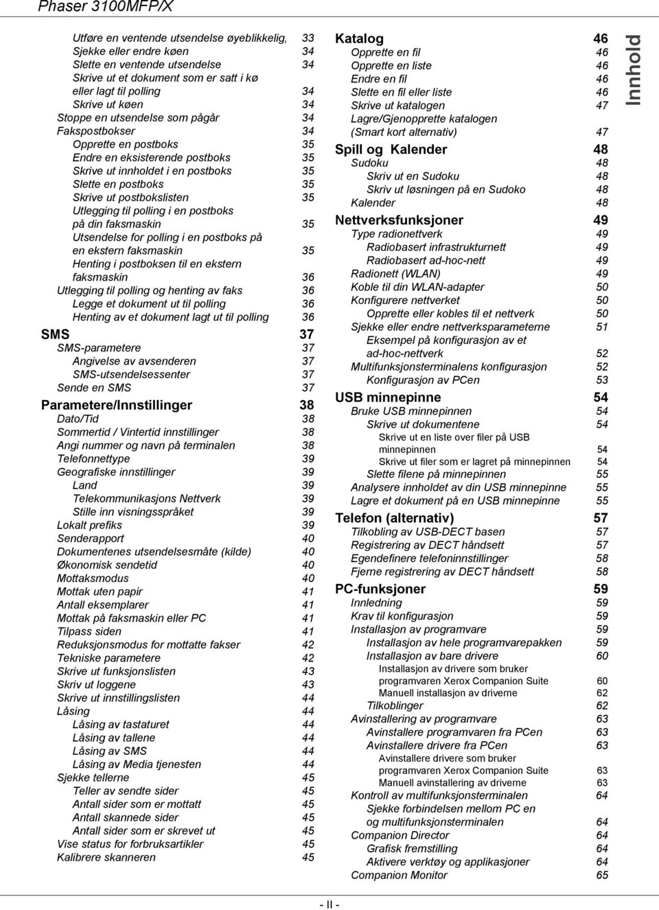 til polling i en postboks på din faksmaskin 35 Utsendelse for polling i en postboks på en ekstern faksmaskin 35 Henting i postboksen til en ekstern faksmaskin 36 Utlegging til polling og henting av