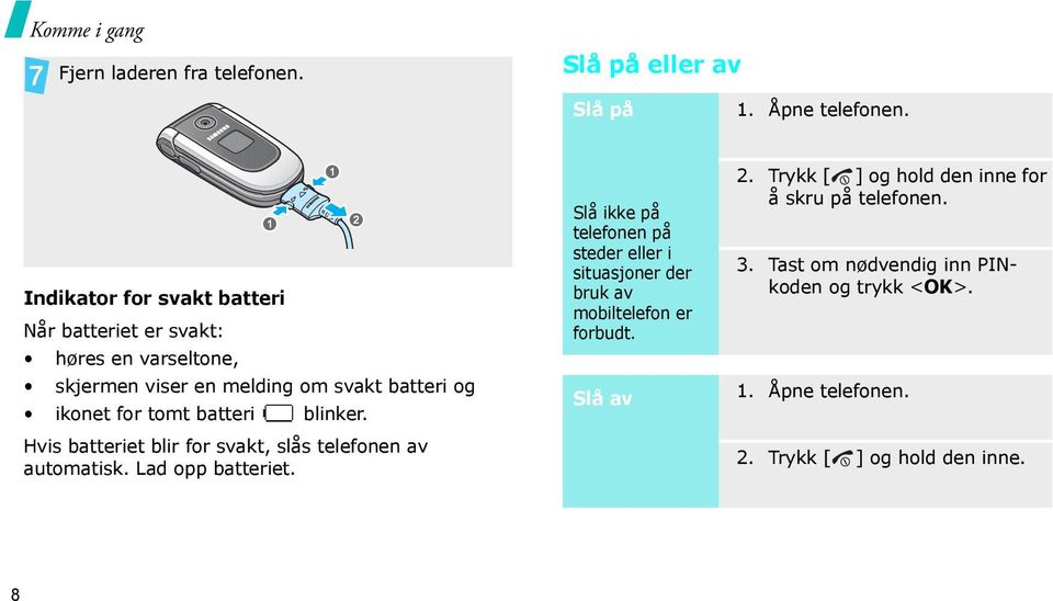 batteri blinker. Hvis batteriet blir for svakt, slås telefonen av automatisk. Lad opp batteriet.